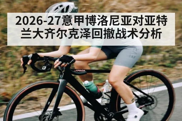 2026-27意甲博洛尼亚对亚特兰大齐尔克泽回撤战术分析